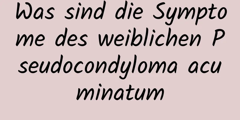 Was sind die Symptome des weiblichen Pseudocondyloma acuminatum