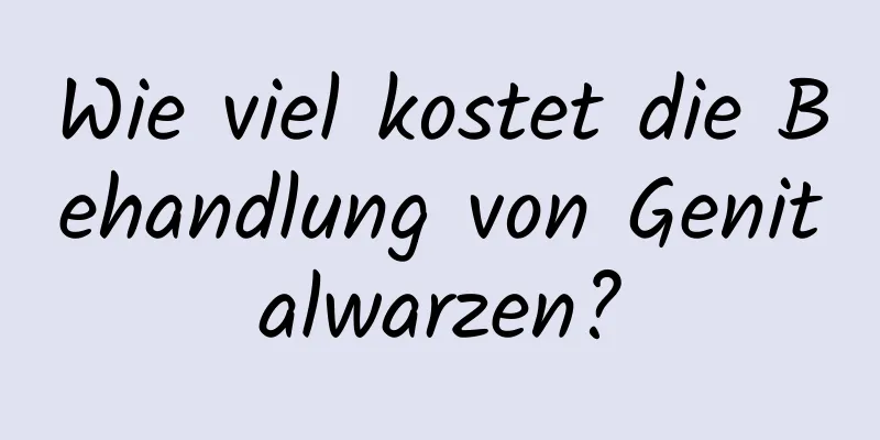 Wie viel kostet die Behandlung von Genitalwarzen?
