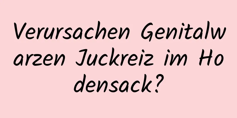 Verursachen Genitalwarzen Juckreiz im Hodensack?