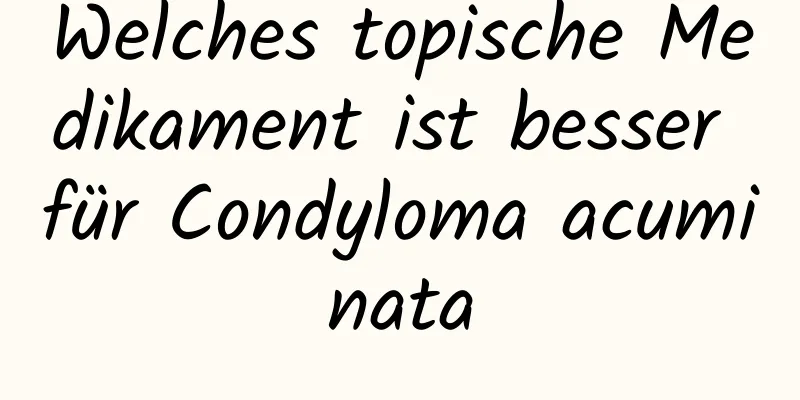 Welches topische Medikament ist besser für Condyloma acuminata