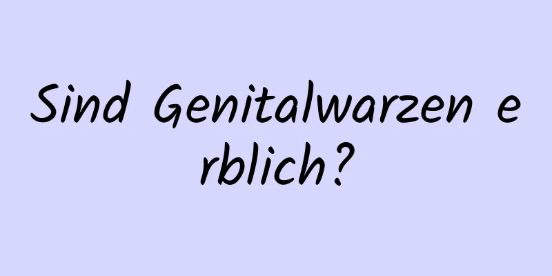Sind Genitalwarzen erblich?