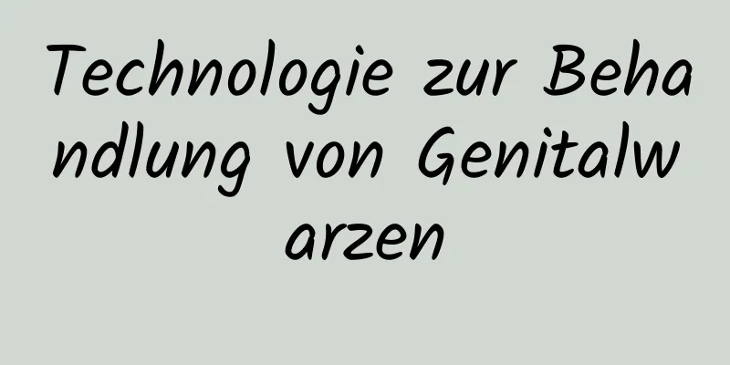 Technologie zur Behandlung von Genitalwarzen