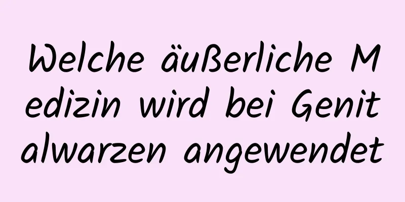 Welche äußerliche Medizin wird bei Genitalwarzen angewendet