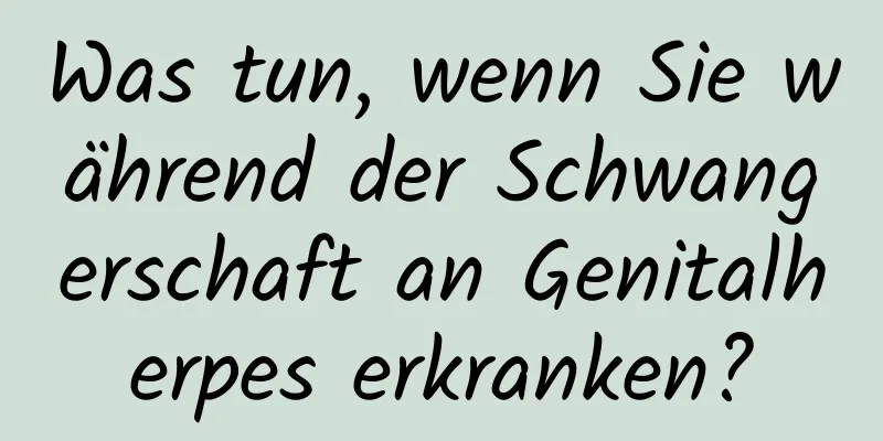 Was tun, wenn Sie während der Schwangerschaft an Genitalherpes erkranken?