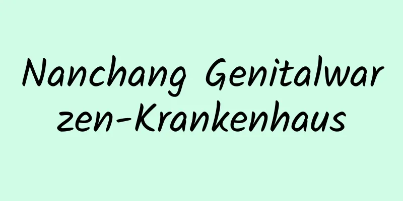 Nanchang Genitalwarzen-Krankenhaus