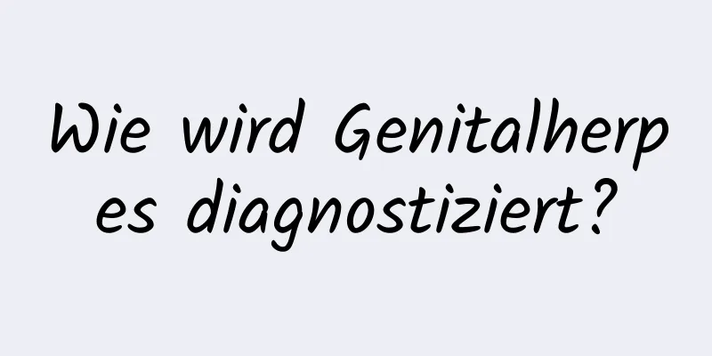 Wie wird Genitalherpes diagnostiziert?