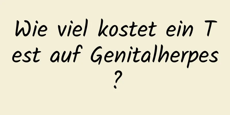 Wie viel kostet ein Test auf Genitalherpes?
