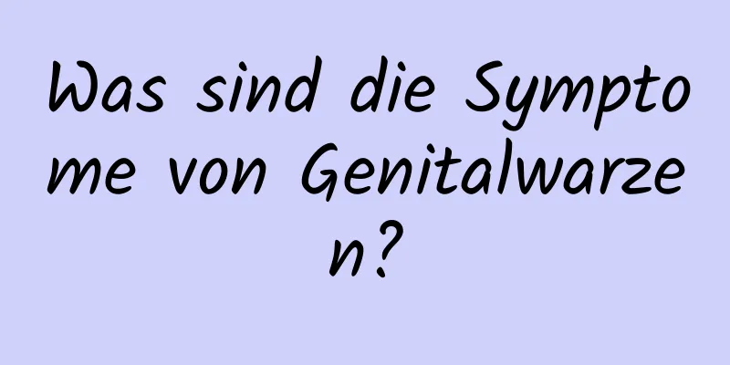 Was sind die Symptome von Genitalwarzen?