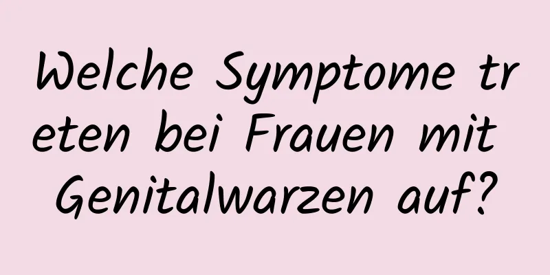 Welche Symptome treten bei Frauen mit Genitalwarzen auf?