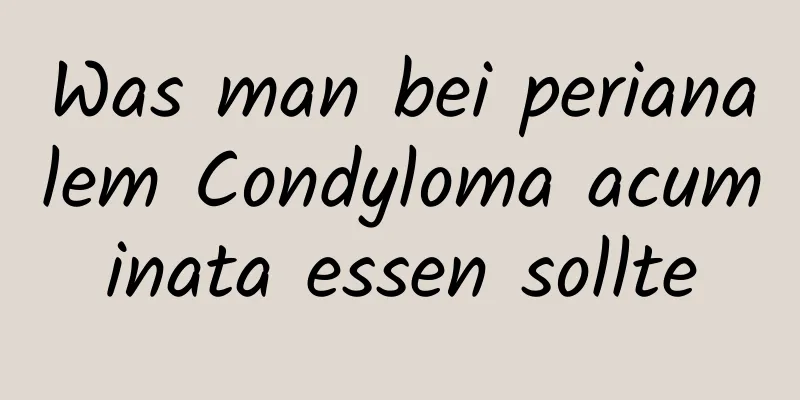 Was man bei perianalem Condyloma acuminata essen sollte