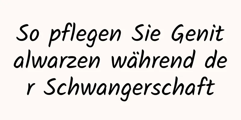 So pflegen Sie Genitalwarzen während der Schwangerschaft