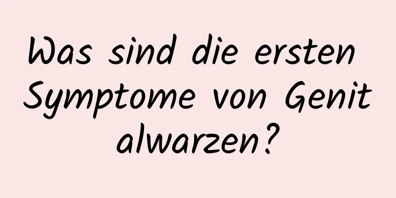 Was sind die ersten Symptome von Genitalwarzen?