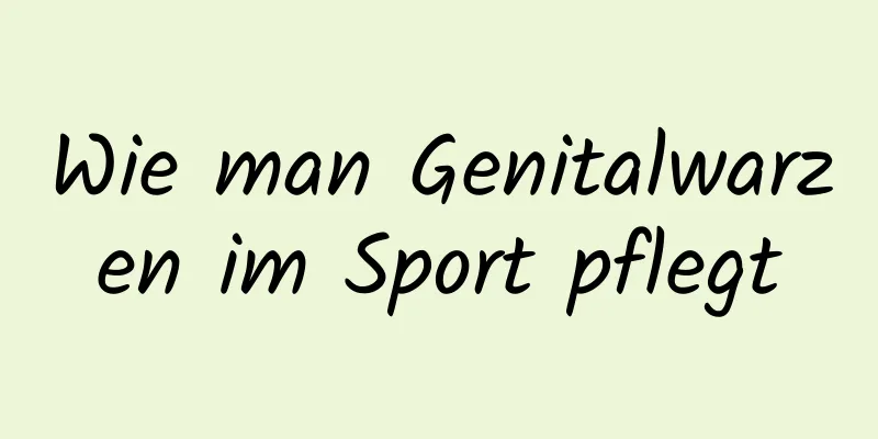 Wie man Genitalwarzen im Sport pflegt