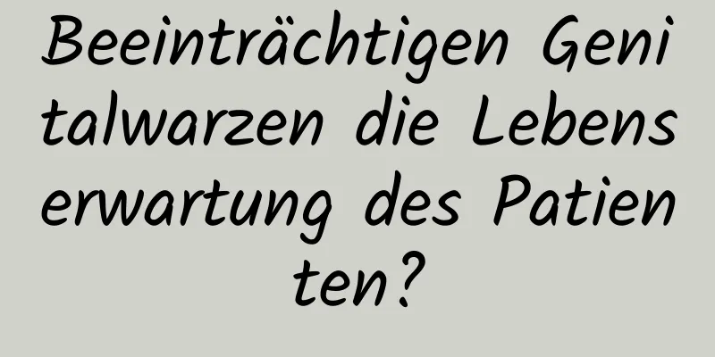 Beeinträchtigen Genitalwarzen die Lebenserwartung des Patienten?