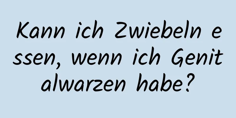 Kann ich Zwiebeln essen, wenn ich Genitalwarzen habe?