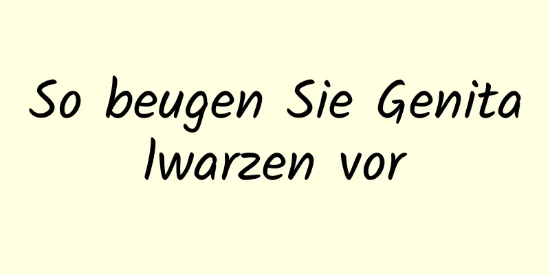 So beugen Sie Genitalwarzen vor