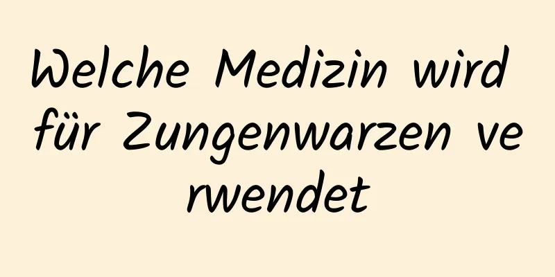 Welche Medizin wird für Zungenwarzen verwendet