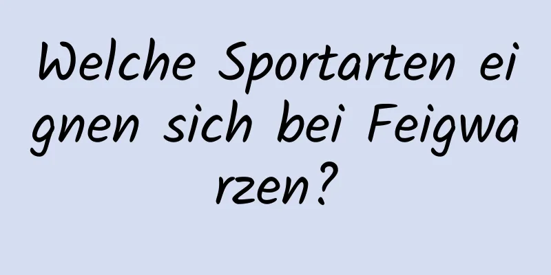 Welche Sportarten eignen sich bei Feigwarzen?