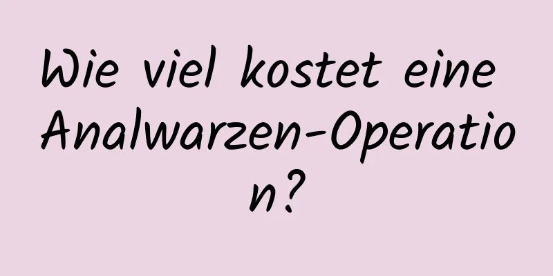 Wie viel kostet eine Analwarzen-Operation?