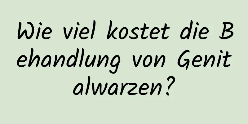 Wie viel kostet die Behandlung von Genitalwarzen?