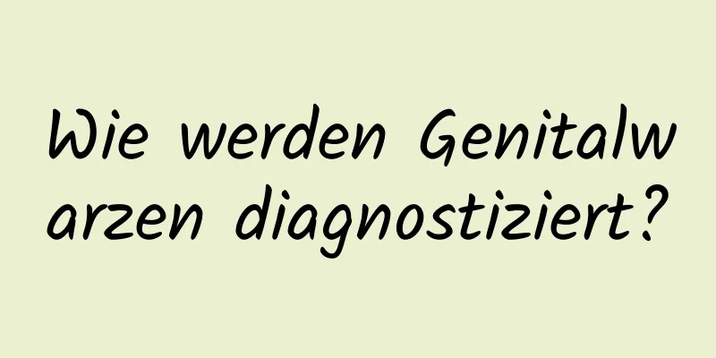 Wie werden Genitalwarzen diagnostiziert?