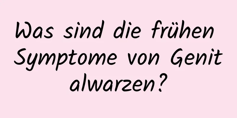 Was sind die frühen Symptome von Genitalwarzen?