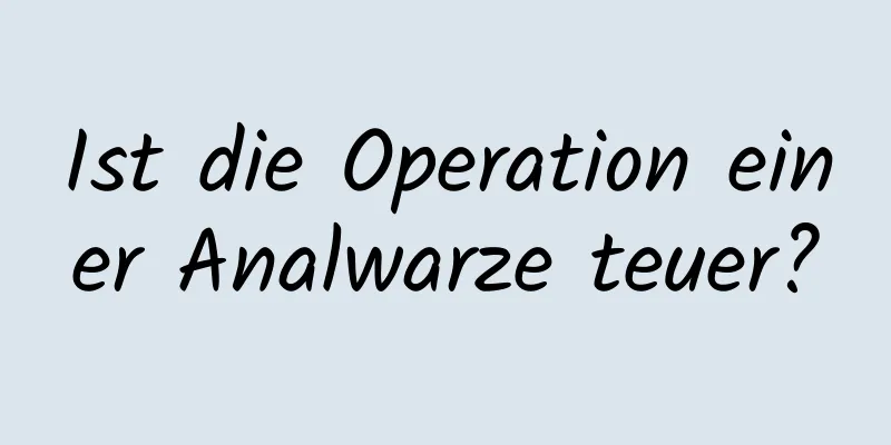 Ist die Operation einer Analwarze teuer?