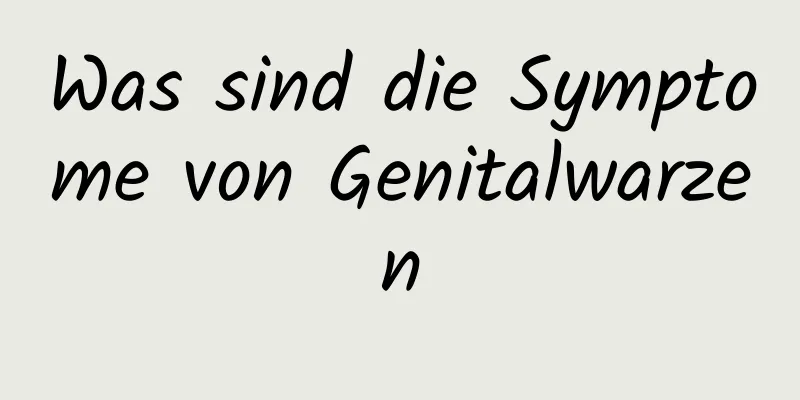 Was sind die Symptome von Genitalwarzen