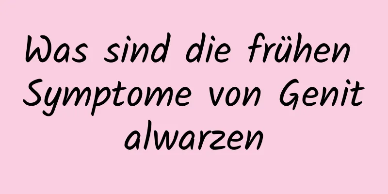 Was sind die frühen Symptome von Genitalwarzen