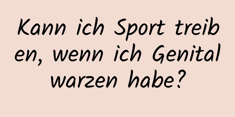 Kann ich Sport treiben, wenn ich Genitalwarzen habe?