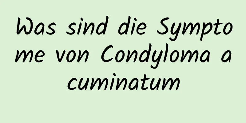 Was sind die Symptome von Condyloma acuminatum