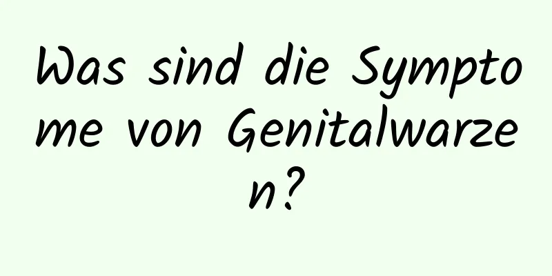 Was sind die Symptome von Genitalwarzen?