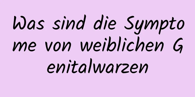 Was sind die Symptome von weiblichen Genitalwarzen