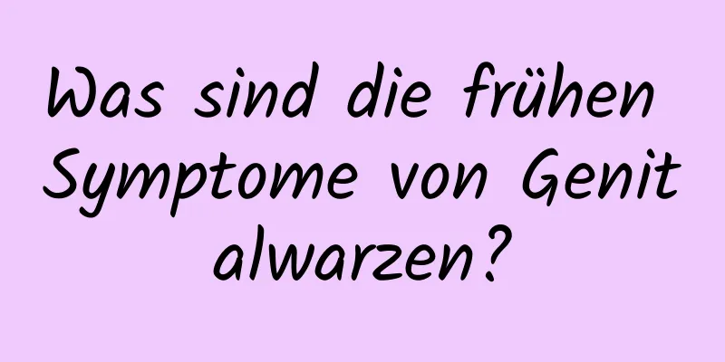 Was sind die frühen Symptome von Genitalwarzen?