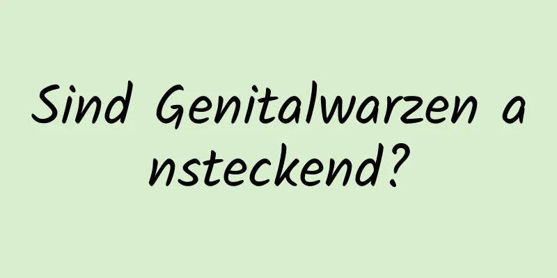Sind Genitalwarzen ansteckend?