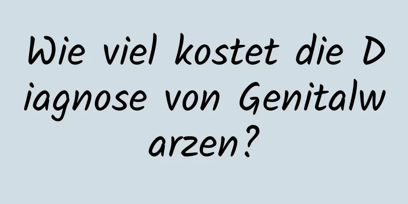 Wie viel kostet die Diagnose von Genitalwarzen?