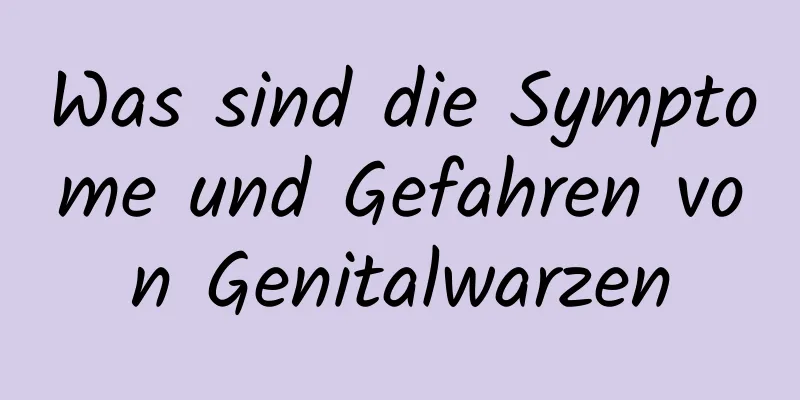 Was sind die Symptome und Gefahren von Genitalwarzen