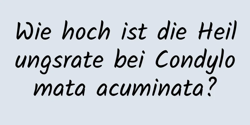 Wie hoch ist die Heilungsrate bei Condylomata acuminata?