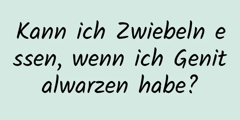 Kann ich Zwiebeln essen, wenn ich Genitalwarzen habe?