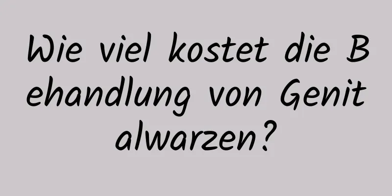 Wie viel kostet die Behandlung von Genitalwarzen?