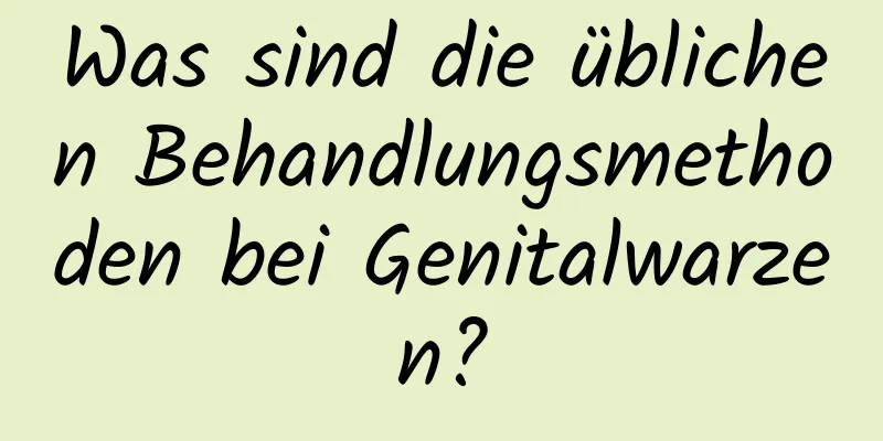 Was sind die üblichen Behandlungsmethoden bei Genitalwarzen?