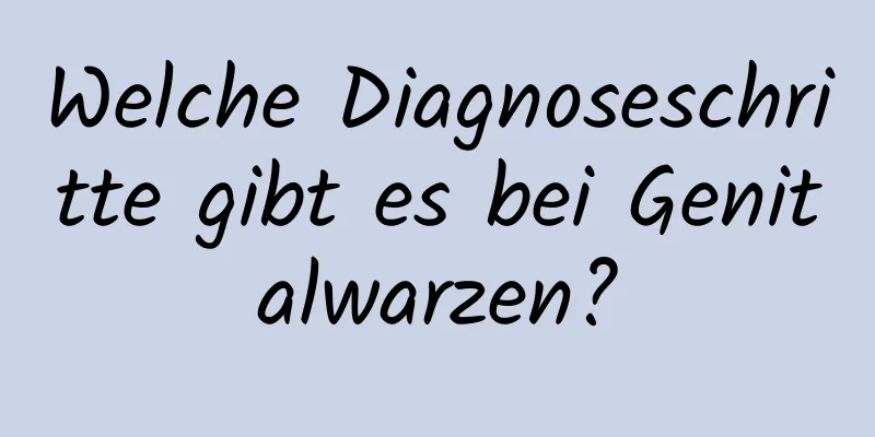 Welche Diagnoseschritte gibt es bei Genitalwarzen?