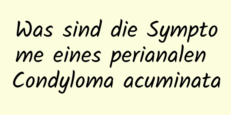 Was sind die Symptome eines perianalen Condyloma acuminata
