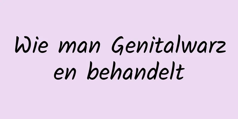 Wie man Genitalwarzen behandelt