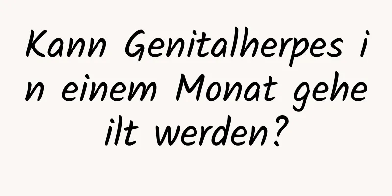 Kann Genitalherpes in einem Monat geheilt werden?
