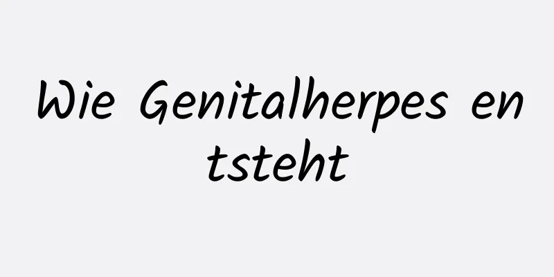 Wie Genitalherpes entsteht