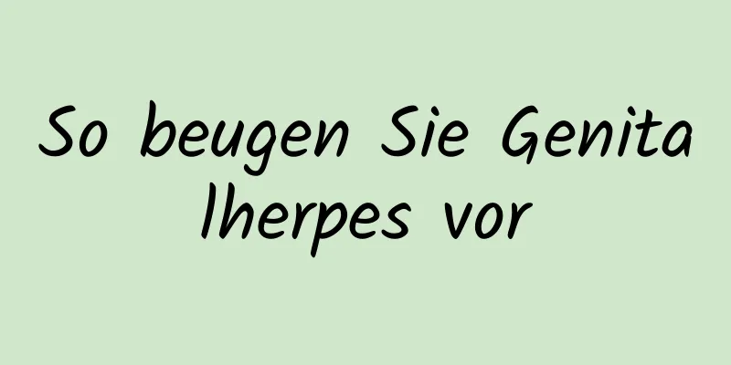 So beugen Sie Genitalherpes vor