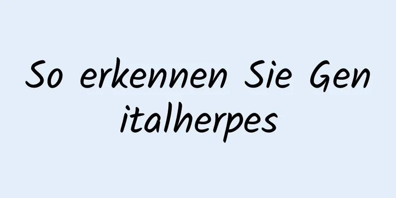 So erkennen Sie Genitalherpes
