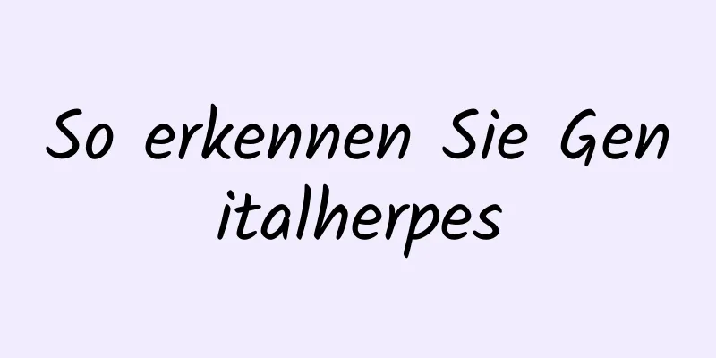 So erkennen Sie Genitalherpes
