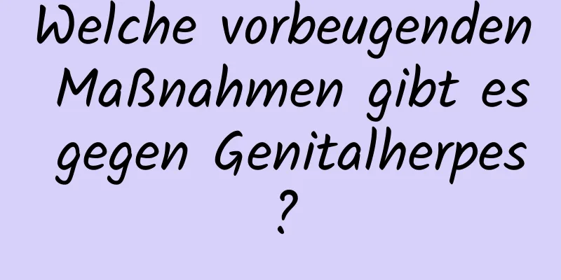 Welche vorbeugenden Maßnahmen gibt es gegen Genitalherpes?